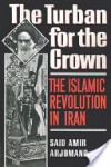 The Turban for the Crown: The Islamic Revolution in Iran (Studies in Middle Eastern History) - Said Amir Arjomand