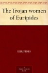 The Trojan Women (Greek Tragedy in New Translations) - Euripides, Alan Shapiro, Peter Burian