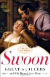 Swoon: Great Seducers and Why Women Love Them - Betsy Prioleau