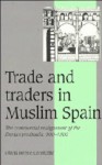 Trade And Traders In Muslim Spain: The Commercial Realignment Of The Iberian Peninsula, 900 1500 - Olivia Remie Constable