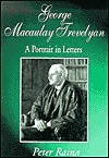 George Macaulay Trevelyan: A Portrait in Letters - George Macaulay Trevelyan, Peter Raina