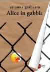 Alice In Gabbia - Arianna Gasbarro