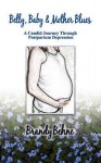 Belly, Baby & Mother Blues: A Candid Journey Through Postpartum Depression - Brandy Behne, Gayle L. Newman