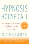 Hypnosis House Call: A Complete Course in Mind-Body Healing - Steven Gurgevich, Andrew Weil