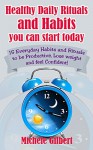 Healthy Daily Rituals and Habits you can start today.: 15 Everyday Habits and Rituals to be Productive, Lose weight and feel Confident! (Habits and Rituals, ... loss,productivity,confidence series book 1) - Michele Gilbert