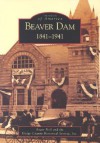 Beaver Dam:: 1841-1941 - Roger Noll, Dodge County Historical Society Inc.