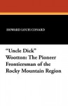 Uncle Dick Wooton: The Pioneer Frontiersman of the Rocky Mountain Region - Howard Louis Conard, Milo Milton Quaife