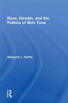 Race Gender and the Politics of Skin Tone - Margaret L. Hunter