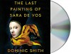 The Last Painting of Sara de Vos: A Novel - Dominic Smith