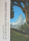 Ta Szwajcaria to raj ziemski: obraz Szwajcarii w polskiej publicystyce, wspomnieniach i beletrystyce (1870-1918) - Marek Andrzejewski