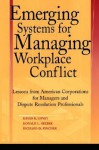 Emerging Systems for Managing Workplace Conflict: Lessons from American Corporations for Managers and Dispute Resolution Professionals - David B. Lipsky, Ronald L. Seeber, Richard Fincher