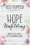 Hope Unfolding: Grace-Filled Truth for the Momma's Heart - Becky Thompson