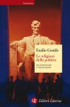 Le religioni della politica. Fra democrazie e totalitarismi - Emilio Gentile