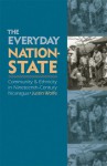 The Everyday Nation-State: Community and Ethnicity in Nineteenth-Century Nica - Justin Wolfe