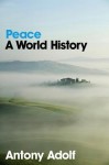 Peace: A World History - Antony Adolf