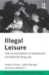 Illegal Leisure: Normalization of Adolescent Recreational Drug Use (Adolescence and Society) - Judith Aldridge, Fiona Measham, Howard Parker