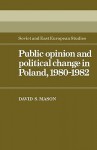 Public Opinion and Political Change in Poland, 1980 1982 - David S. Mason