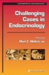 Challenging Cases in Endocrinology (Contemporary Endocrinology) - Mark Molitch