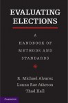 Evaluating Elections: A Handbook of Methods and Standards - R. Michael Alvarez, Lonna Rae Atkeson, Thad Hall