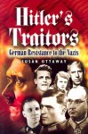 Hitler's Traitors: German Resistance to the Nazis - Susan Ottaway