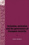 Inclusion, Exclusion and the Governance of European Security - Mark Webber