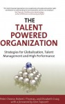 The Talent Powered Organization: Strategies for Globalization, Talent Management and High Performance - Peter Cheese, Robert Thomas, Peter Cheese, Robert J. Thomas, Robert J Thomas