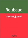 Traduire, Journal (French Edition) - Jacques Roubaud