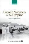 French Women and the Empire: The Case of Indochina - Marie-Paule Ha