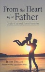 From the Heart of a Father: Godly Counsel from Proverbs - Jerry Drace, David Dockery