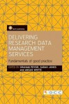 Delivering Research Data Management Services: Fundamentals of Good Practice - Graham Pryor, Sarah Jones, Angus Whyte