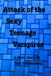 Attack of the Sexy Teenage Vampires - Tom Lichtenberg