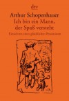 Ich bin ein Mann, der Spaß versteht: Einsichten eines glücklichen Pessimisten (dtv Klassik) - Arthur Schopenhauer, Ludger Lütkehaus