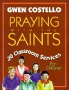 Praying with the Saints: 30 Classroom Services for Children - Gwen Costello