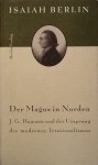 Der Magus in Norden. J. G. Hamann und der Ursprung des modernen Irrationalismus - Isaiah Berlin, Jens Hagestedt