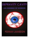 Depravity Cavity An Omnibus of Horror - Foinah Jameson, Michael O'Manion