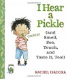 I Hear a Pickle: and Smell, See, Touch, & Taste It, Too! - Rachel Isadora, Rachel Isadora