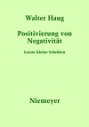 Positivierung Von Negativitat: Letzte Kleine Schriften - Walter Haug, Ulrich Barton