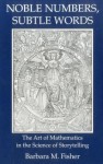 Noble Numbers, Subtle Words: The Art of Mathematics in the Science of Storytelling - Barbara M. Fisher