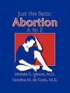 Just the Facts: Abortion A to Z - Michele C. Moore, Caroline M. de Costa