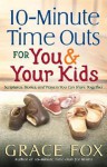 10-Minute Time Outs for You & Your Kids: Scriptures, Stories, and Prayers You Can Share Together - Grace Fox