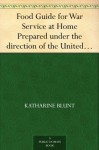 Food Guide for War Service at Home Prepared under the direction of the United States Food Administration in co-operation with the United States Department ... Education, with a preface by Herbert Hoover - Katharine Blunt, Florence Powdermaker, Frances Lucy Swain