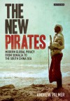 The New Pirates: Modern Global Piracy from Somalia to the South China Sea - Andrew Palmer