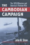 The Cambodian Campaign: The 1970 Offensive and America's Vietnam War - John M. Shaw