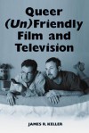 Queer (Un)Friendly Film and Television - James R. Keller