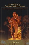 Louis Riel and the Creation of Modern Canada: Mythic Discourse and the Postcolonial State - Jennifer Reid, Charles Long, Davíd Carrasco