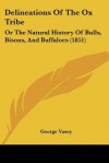 Delineations of the Ox Tribe: Or the Natural History of Bulls, Bisons, and Buffaloes (1851) - George Vasey