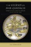 Legend of Mar Qardagh, The: Narrative and Christian Heroism in Late Antique Iraq - Joel Walker