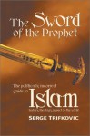 The Sword of the Prophet: Islam - History, Theology, Impact on the World - Srdja Trifkovic, Serge Trifkovic