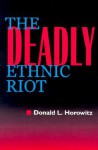 The Deadly Ethnic Riot - Donald L. Horowitz