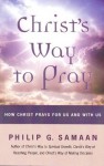 Christ's Way to Pray: How Christ Prays With Us and For Us - Philip G. Samaan